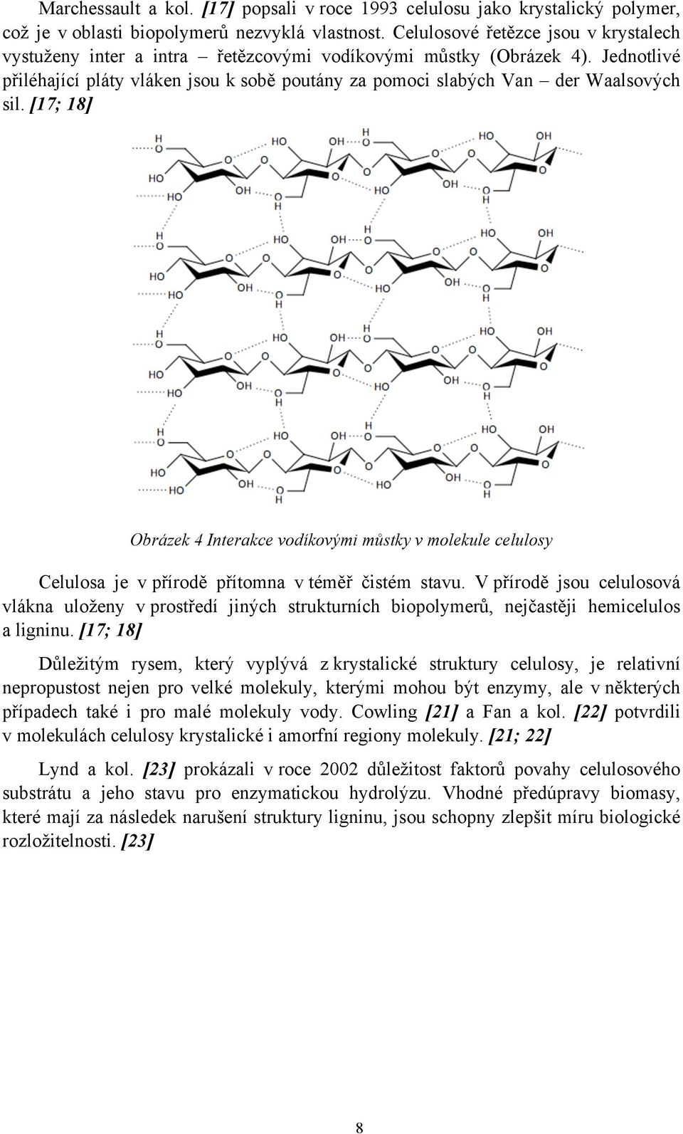 [17; 18] Obrázek 4 Interakce vodíkov%mi m&stky v molekule celulosy Celulosa je v p$írod" p$ítomna v tém"$ %istém stavu. V p$írod" jsou celulosová vlákna ulo!