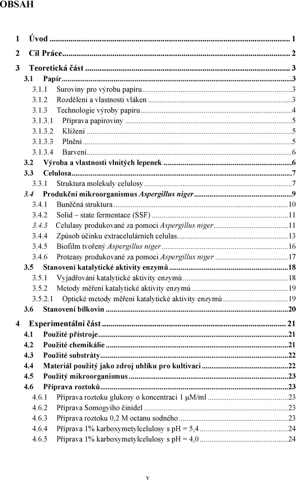 .. 9 3.4.1 Bun"%ná struktura... 10 3.4.2 Solid state fermentace (SSF)... 11 3.4.3 Celulasy produkované za pomoci Aspergillus niger... 11 3.4.4 Zp&sob ú%inku extracelulárních celulas... 13 3.4.5 Biofilm tvo$en# Aspergillus niger.
