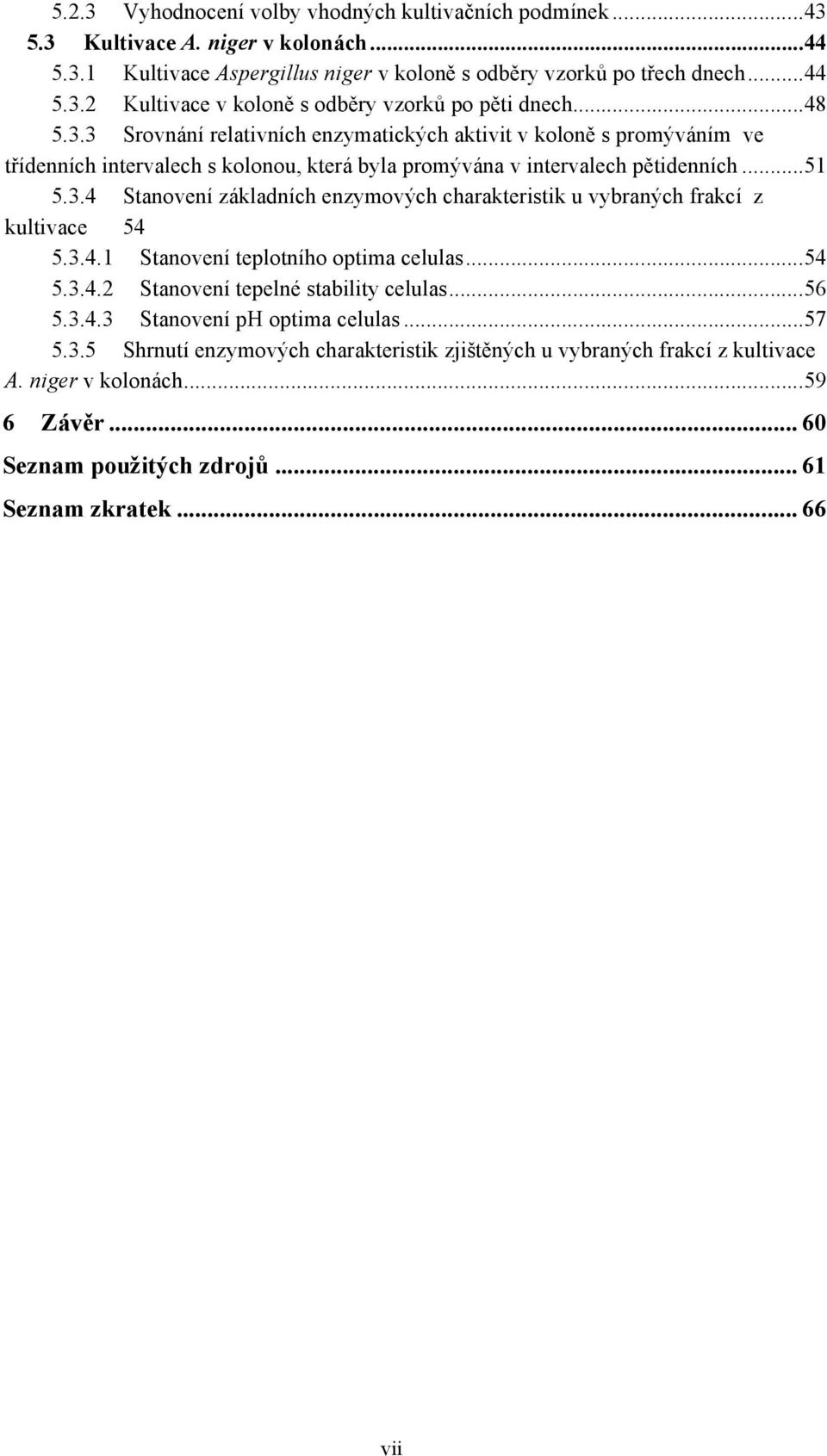 3.4.1 Stanovení teplotního optima celulas... 54 5.3.4.2 Stanovení tepelné stability celulas... 56 5.3.4.3 Stanovení ph optima celulas... 57 5.3.5 Shrnutí enzymov#ch charakteristik zji(t"n#ch u vybran#ch frakcí z kultivace A.