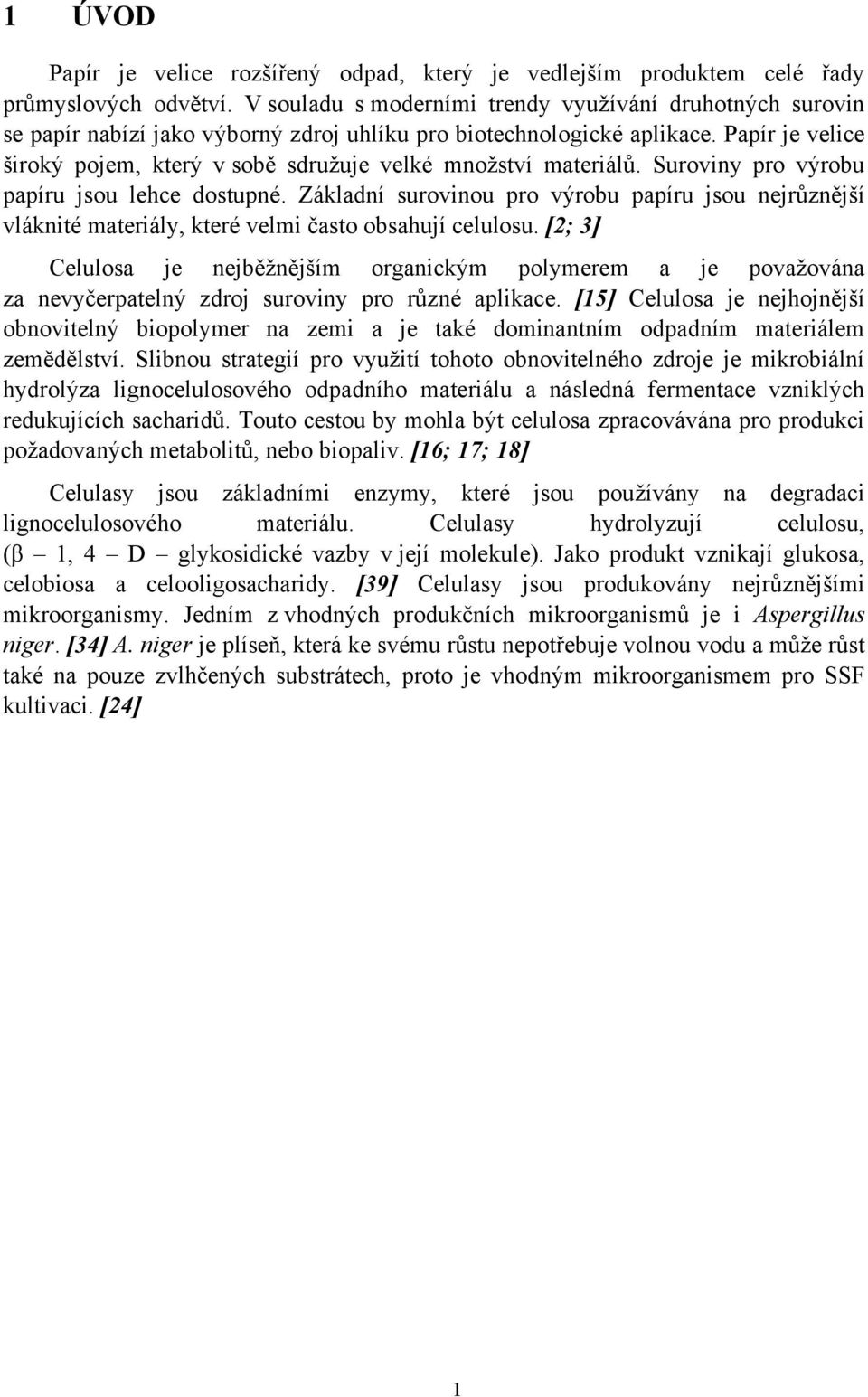 Suroviny pro v#robu papíru jsou lehce dostupné. Základní surovinou pro v#robu papíru jsou nejr&zn"j(í vláknité materiály, které velmi %asto obsahují celulosu. [2; 3] Celulosa je nejb"!