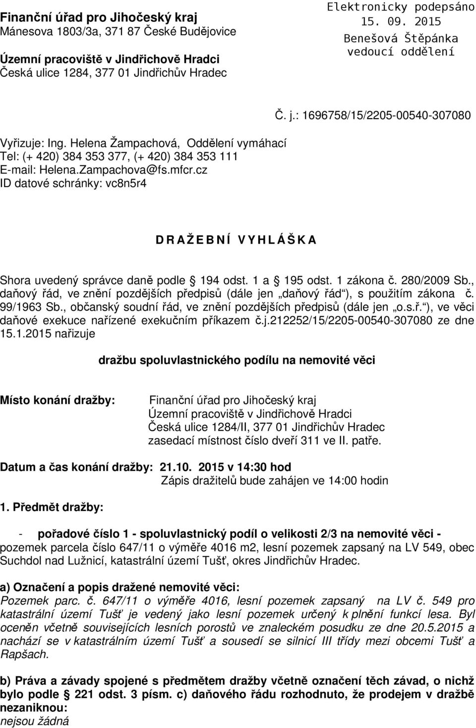 : 1696758/15/2205-00540-307080 D R A Ž E B N Í V Y H L Á Š K A Shora uvedený správce daně podle 194 odst. 1 a 195 odst. 1 zákona č. 280/2009 Sb.