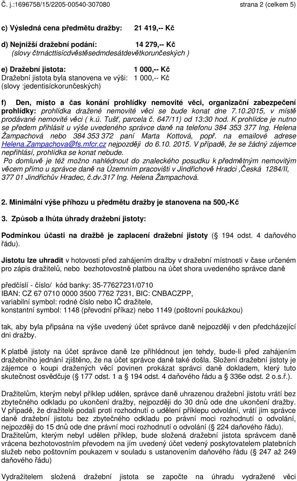 prohlídky: prohlídka dražené nemovité věci se bude konat dne 7.10.2015, v místě prodávané nemovité věci ( k.ú. Tušť, parcela č. 647/11) od 13:30 hod.