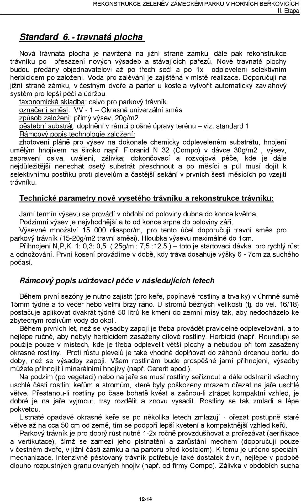 Doporučuji na jižní straně zámku, v čestným dvoře a parter u kostela vytvořit automatický závlahový systém pro lepší péči a údržbu.