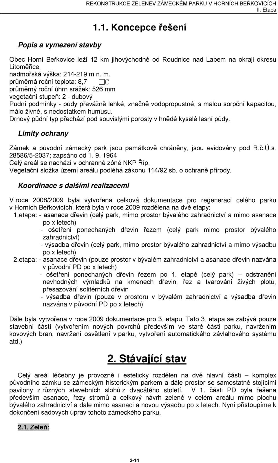 n. m. průměrná roční teplota: 8,7 C průměrný roční úhrn srážek: 526 mm vegetační stupeň: 2 - dubový Půdní podmínky - půdy převážně lehké, značně vodopropustné, s malou sorpční kapacitou, málo živné,