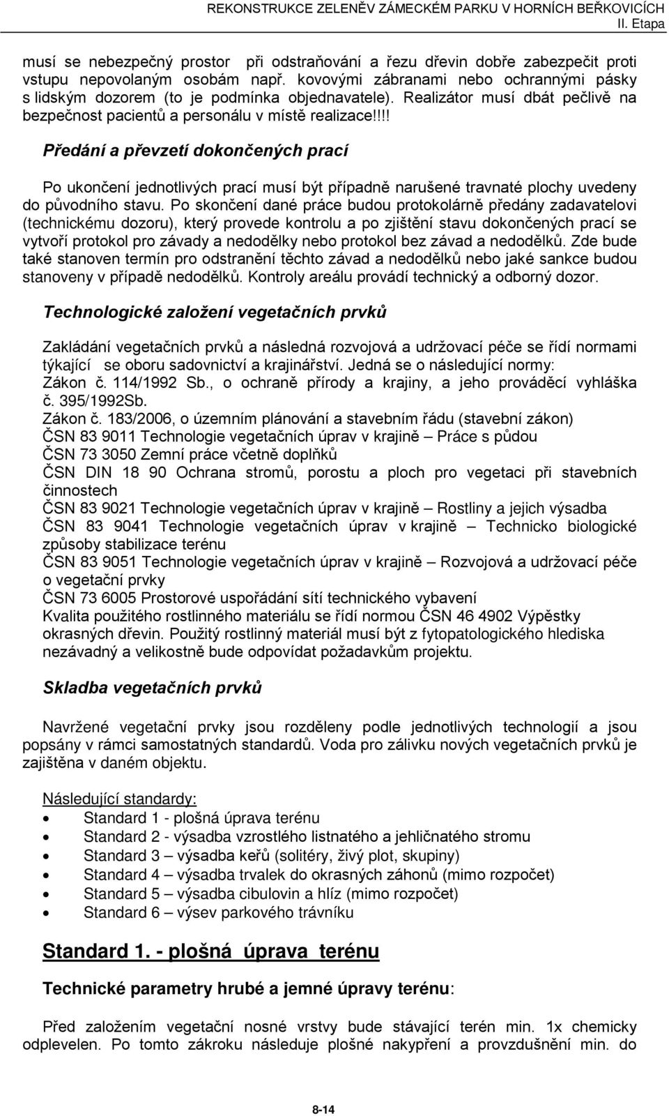 !!! Předání a převzetí dokončených prací Po ukončení jednotlivých prací musí být případně narušené travnaté plochy uvedeny do původního stavu.