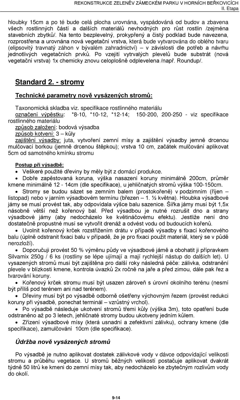 zahradnictví) v závislosti dle potřeb a návrhu jednotlivých vegetačních prvků. Po vzejití vytrvalých plevelů bude substrát (nová vegetační vrstva) 1x chemicky znovu celoplošně odplevelena /např.