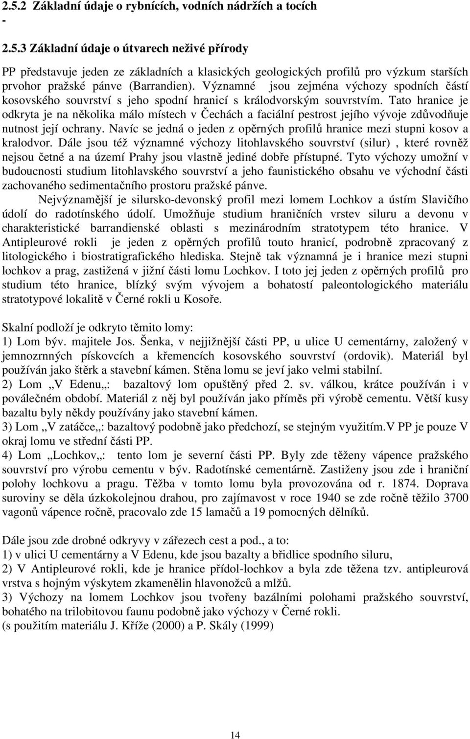 Tato hranice je odkryta je na několika málo místech v Čechách a faciální pestrost jejího vývoje zdůvodňuje nutnost její ochrany.