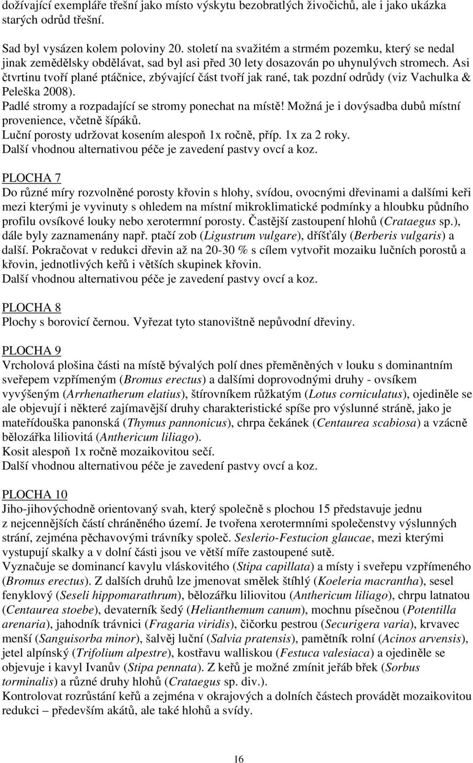 Asi čtvrtinu tvoří plané ptáčnice, zbývající část tvoří jak rané, tak pozdní odrůdy (viz Vachulka & Peleška 2008). Padlé stromy a rozpadající se stromy ponechat na místě!