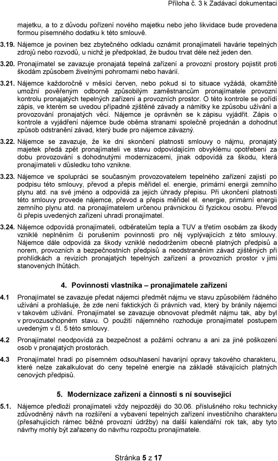 Pronajímatel se zavazuje pronajatá tepelná zařízení a provozní prostory pojistit proti škodám způsobem živelnými pohromami nebo havárií. 3.21.