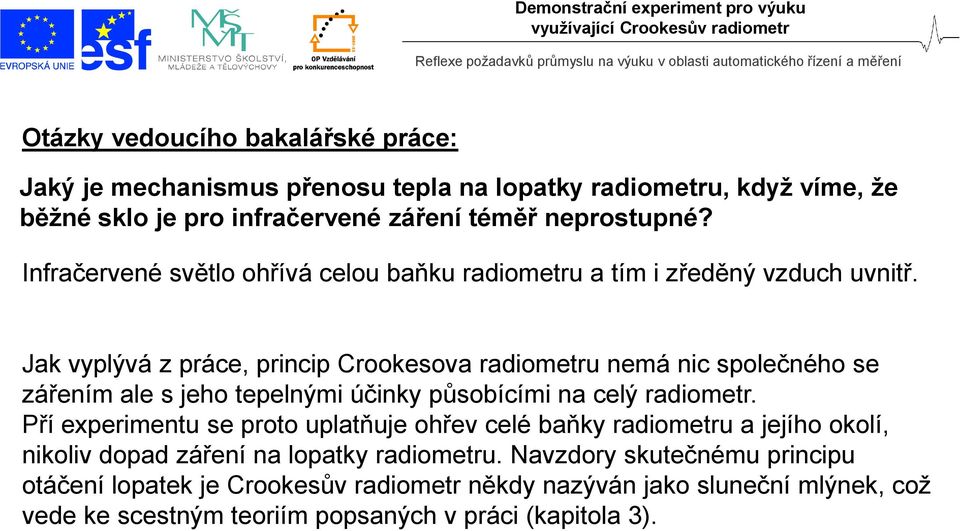 Jak vyplývá z práce, princip Crookesova radiometru nemá nic společného se Jak vyplývá z práce, princip Crookesova radiometru nemá nic společného se zářením ale s jeho tepelnými účinky