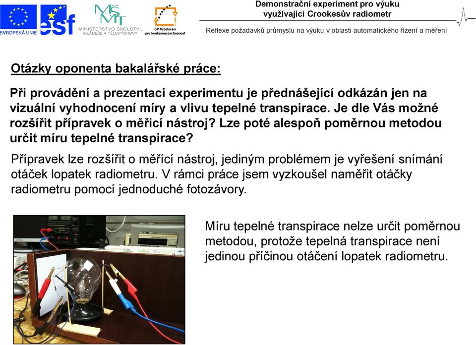 Přípravek lze rozšířit o měřící nástroj, jediným problémem je vyřešení snímání otáček lopatek radiometru.