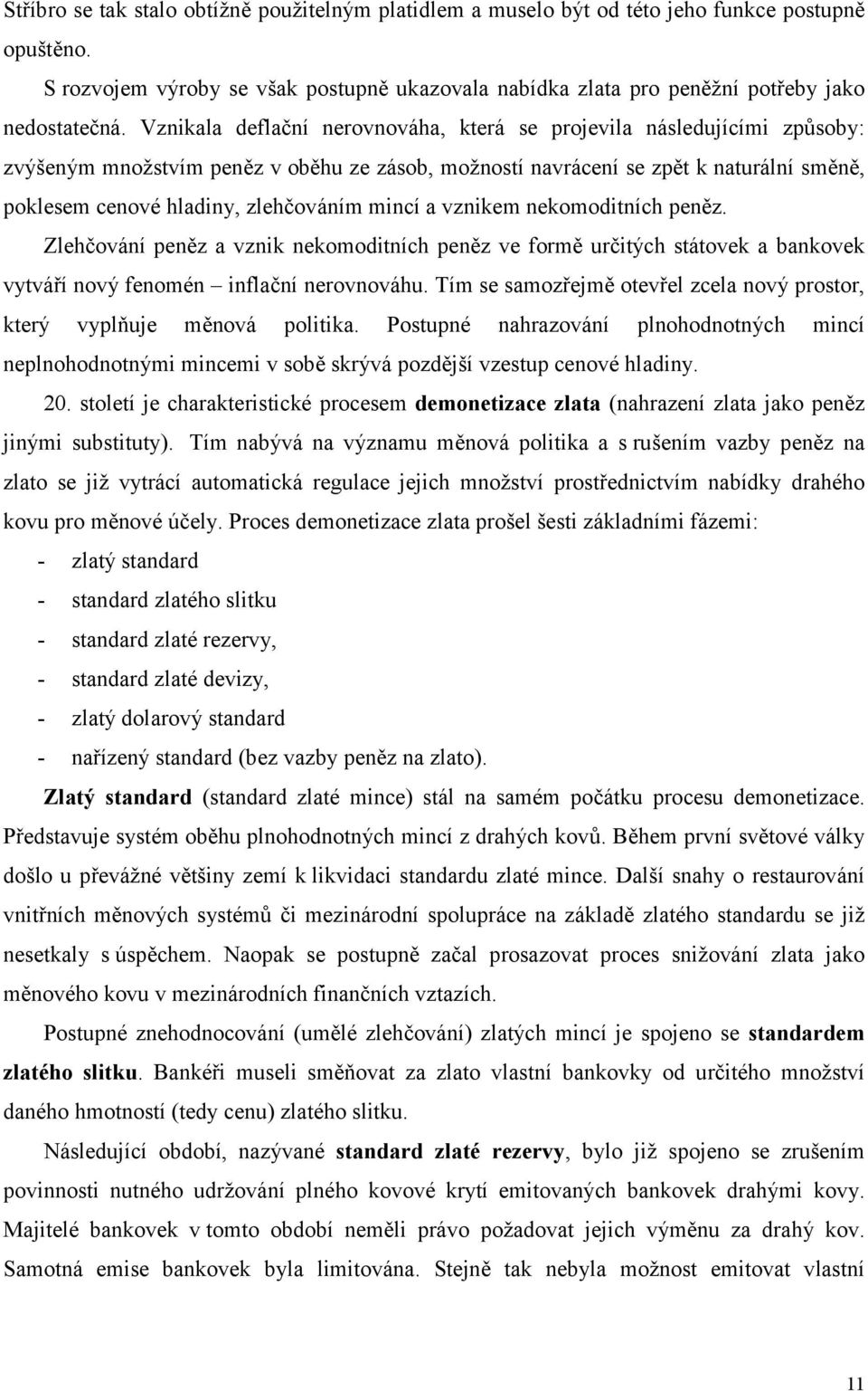 mincí a vznikem nekomoditních peněz. Zlehčování peněz a vznik nekomoditních peněz ve formě určitých státovek a bankovek vytváří nový fenomén inflační nerovnováhu.