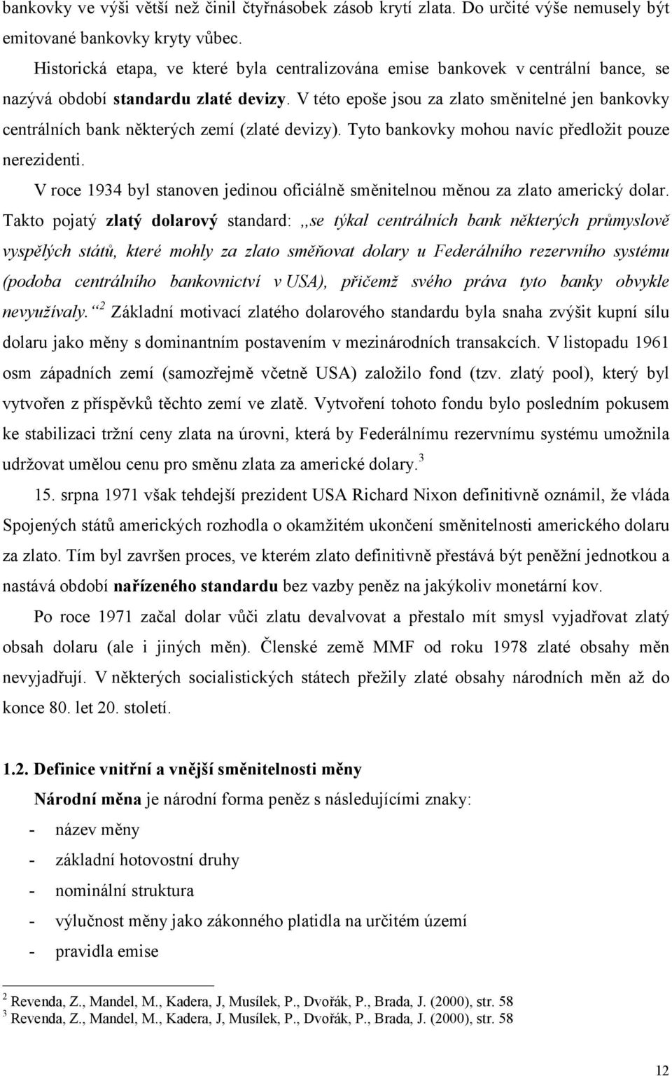 V této epoše jsou za zlato směnitelné jen bankovky centrálních bank některých zemí (zlaté devizy). Tyto bankovky mohou navíc předložit pouze nerezidenti.