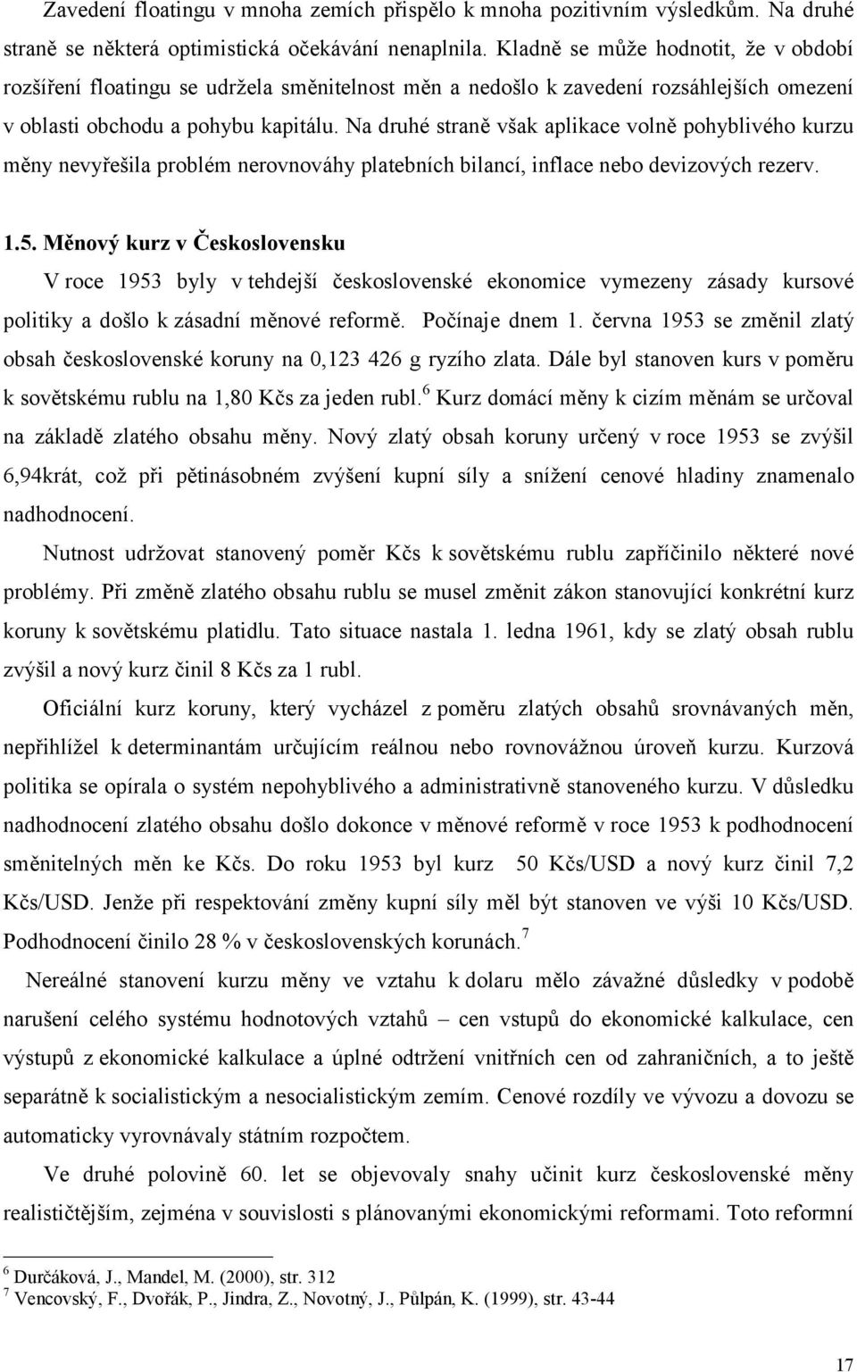 Na druhé straně však aplikace volně pohyblivého kurzu měny nevyřešila problém nerovnováhy platebních bilancí, inflace nebo devizových rezerv. 1.5.