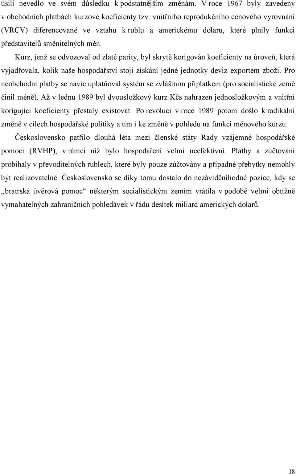 Kurz, jenž se odvozoval od zlaté parity, byl skrytě korigován koeficienty na úroveň, která vyjadřovala, kolik naše hospodářství stojí získání jedné jednotky deviz exportem zboží.