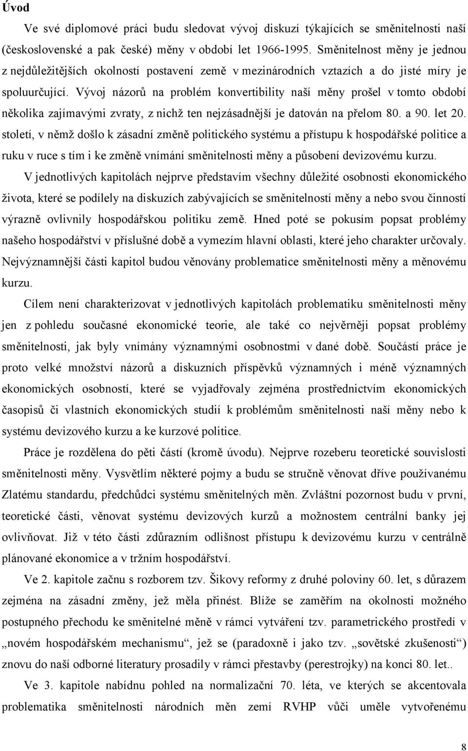 Vývoj názorů na problém konvertibility naší měny prošel v tomto období několika zajímavými zvraty, z nichž ten nejzásadnější je datován na přelom 80. a 90. let 20.