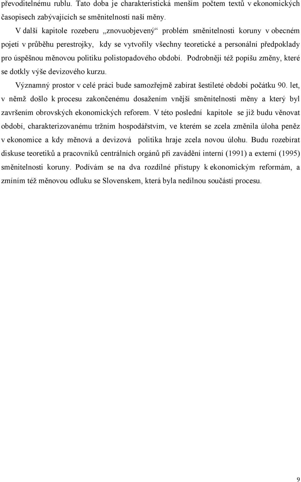 polistopadového období. Podrobněji též popíšu změny, které se dotkly výše devizového kurzu. Významný prostor v celé práci bude samozřejmě zabírat šestileté období počátku 90.
