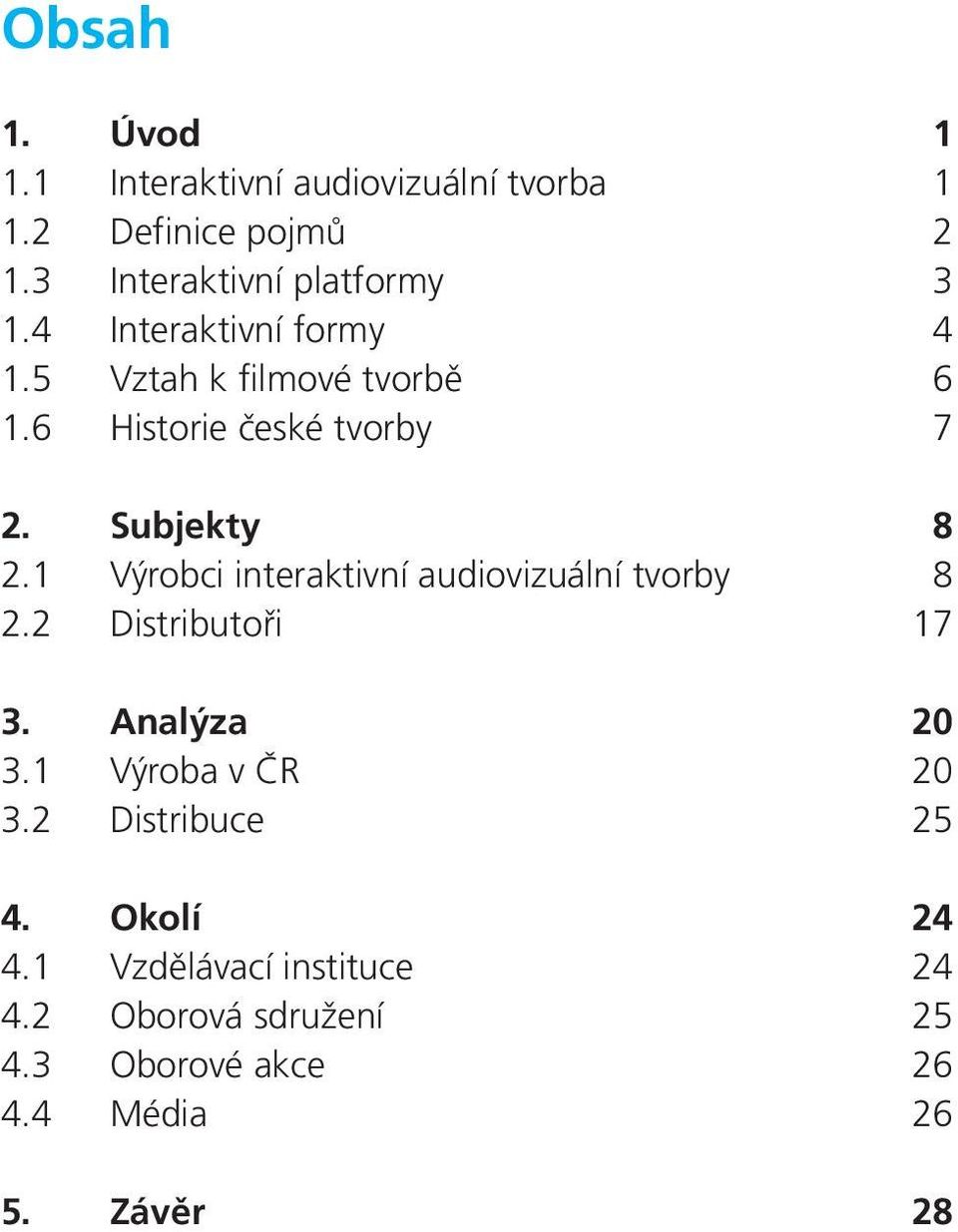 1 Výrobci interaktivní audiovizuální tvorby 8 2.2 Distributoři 17 3. Analýza 20 3.1 Výroba v ČR 20 3.