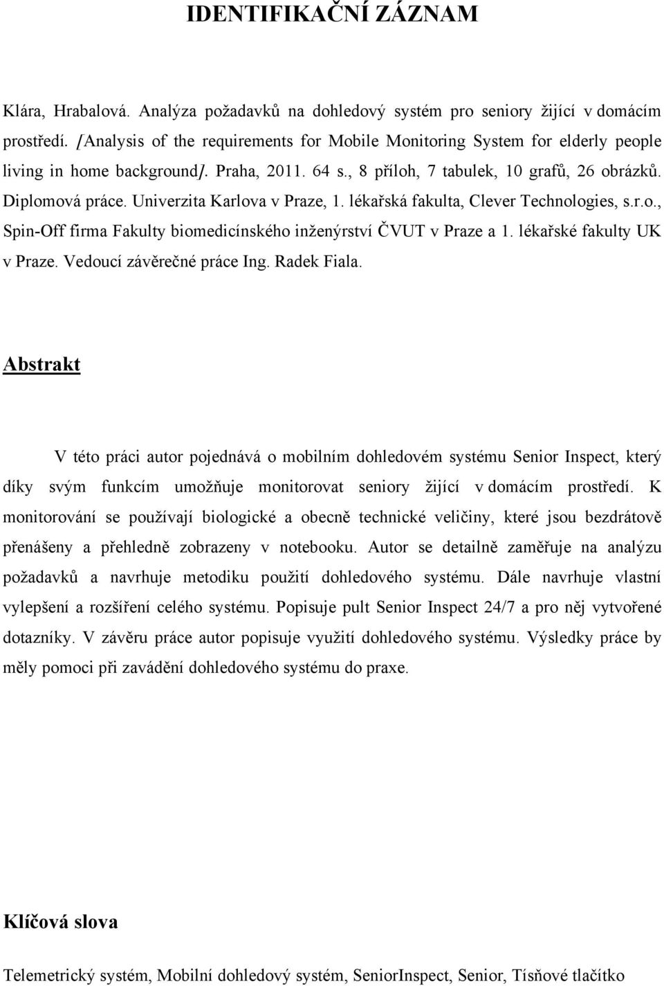Univerzita Karlova v Praze, 1. lékařská fakulta, Clever Technologies, s.r.o., Spin-Off firma Fakulty biomedicínského inženýrství ČVUT v Praze a 1. lékařské fakulty UK v Praze.