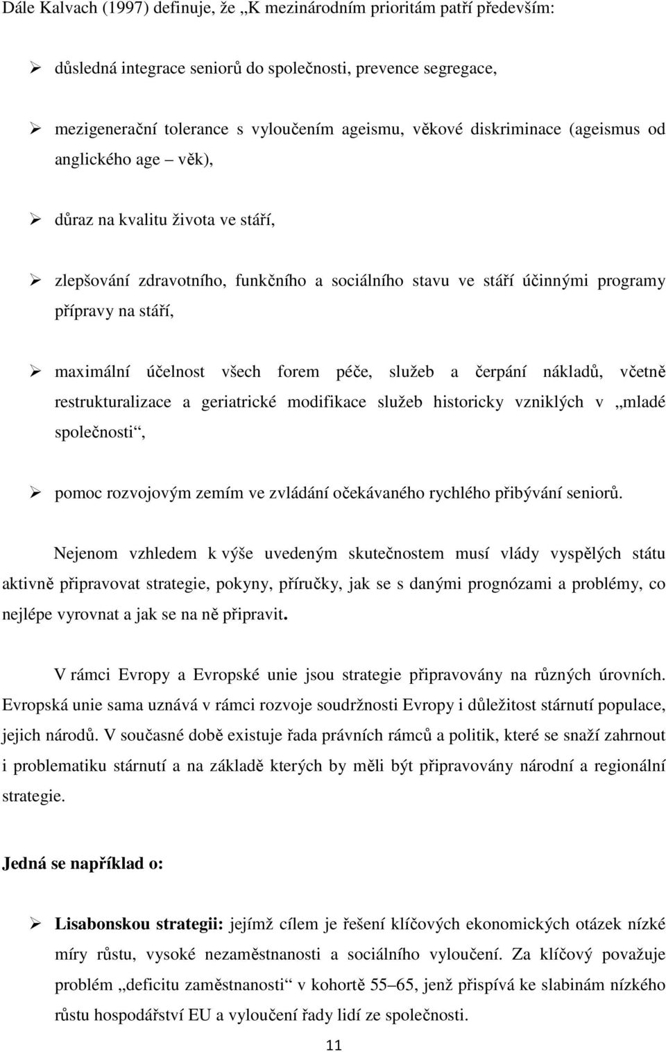všech forem péče, služeb a čerpání nákladů, včetně restrukturalizace a geriatrické modifikace služeb historicky vzniklých v mladé společnosti, pomoc rozvojovým zemím ve zvládání očekávaného rychlého