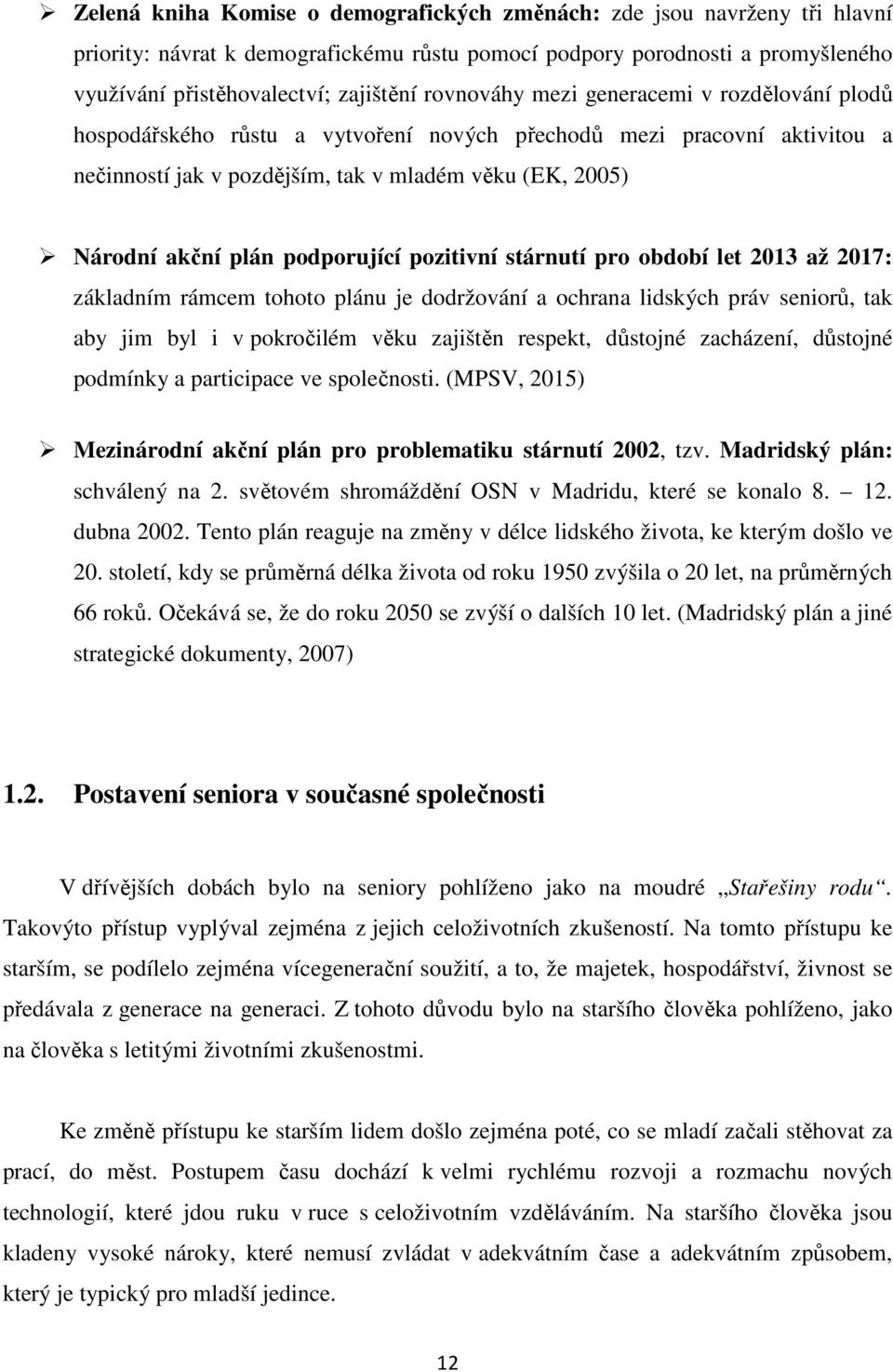podporující pozitivní stárnutí pro období let 2013 až 2017: základním rámcem tohoto plánu je dodržování a ochrana lidských práv seniorů, tak aby jim byl i v pokročilém věku zajištěn respekt, důstojné