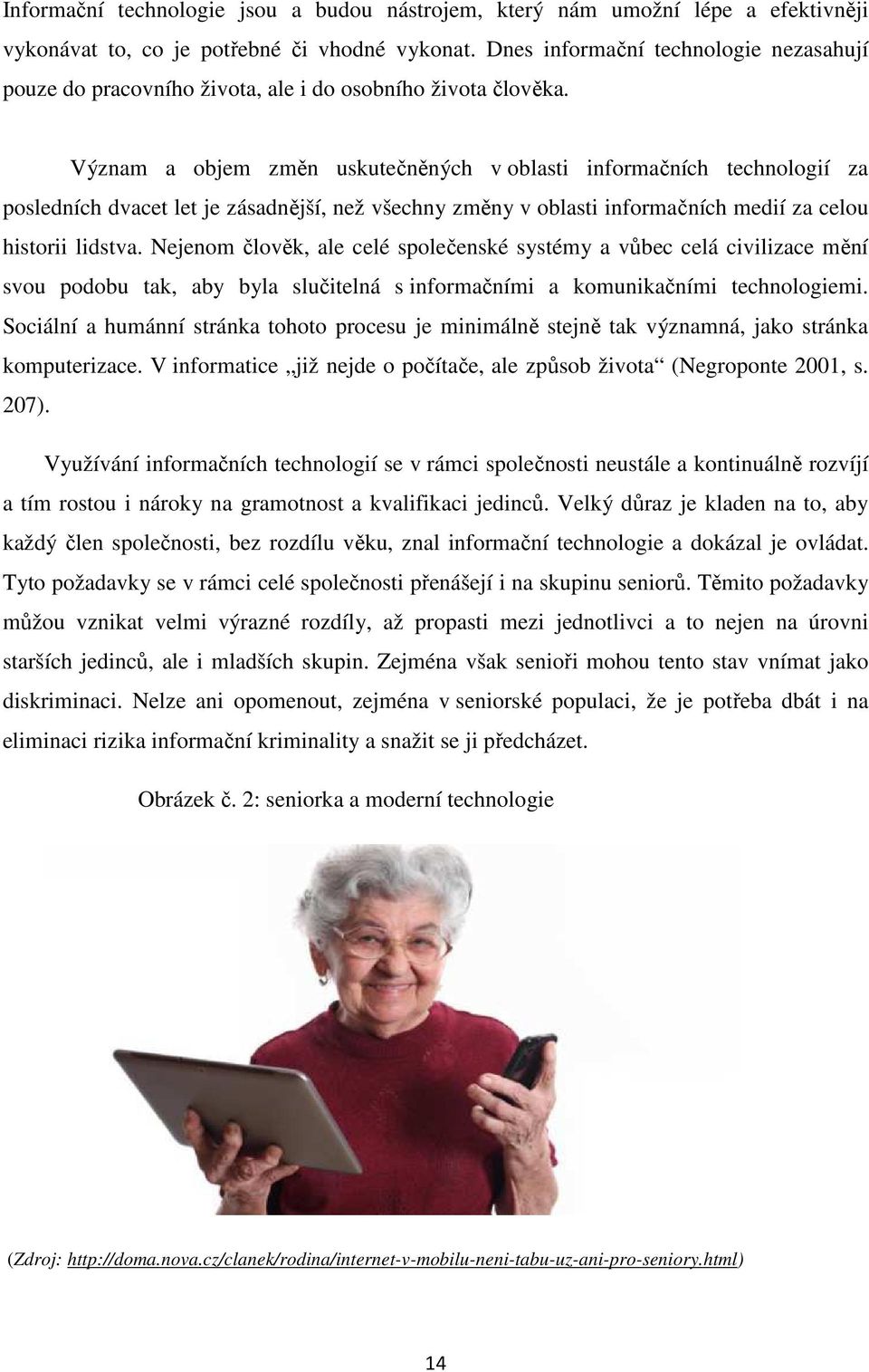 Význam a objem změn uskutečněných v oblasti informačních technologií za posledních dvacet let je zásadnější, než všechny změny v oblasti informačních medií za celou historii lidstva.
