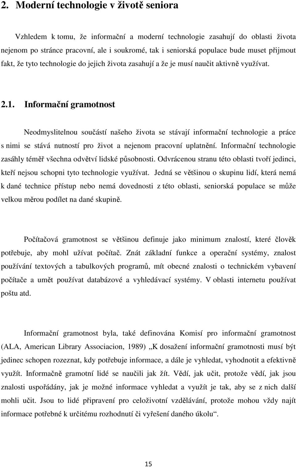 Informační gramotnost Neodmyslitelnou součástí našeho života se stávají informační technologie a práce s nimi se stává nutností pro život a nejenom pracovní uplatnění.