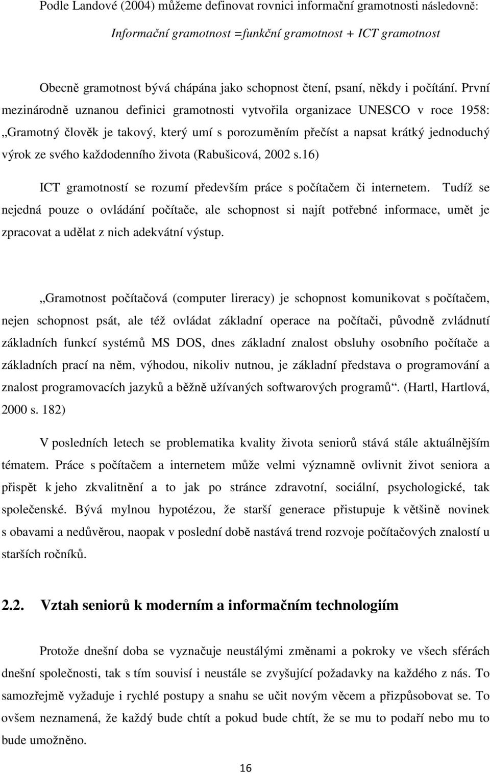 První mezinárodně uznanou definici gramotnosti vytvořila organizace UNESCO v roce 1958: Gramotný člověk je takový, který umí s porozuměním přečíst a napsat krátký jednoduchý výrok ze svého
