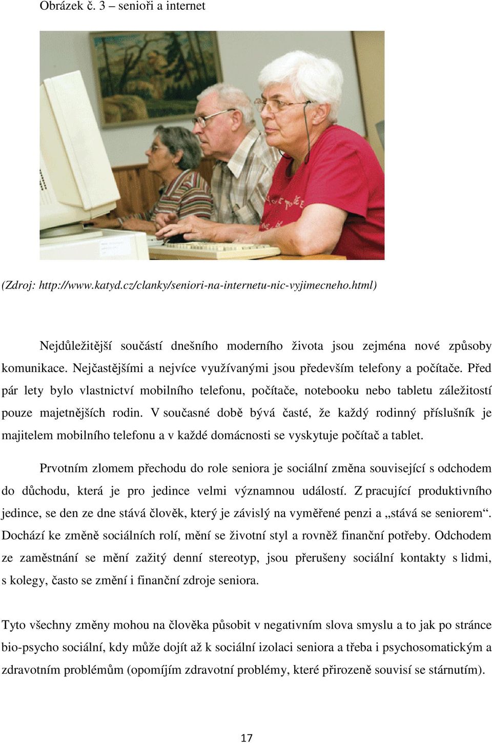 V současné době bývá časté, že každý rodinný příslušník je majitelem mobilního telefonu a v každé domácnosti se vyskytuje počítač a tablet.