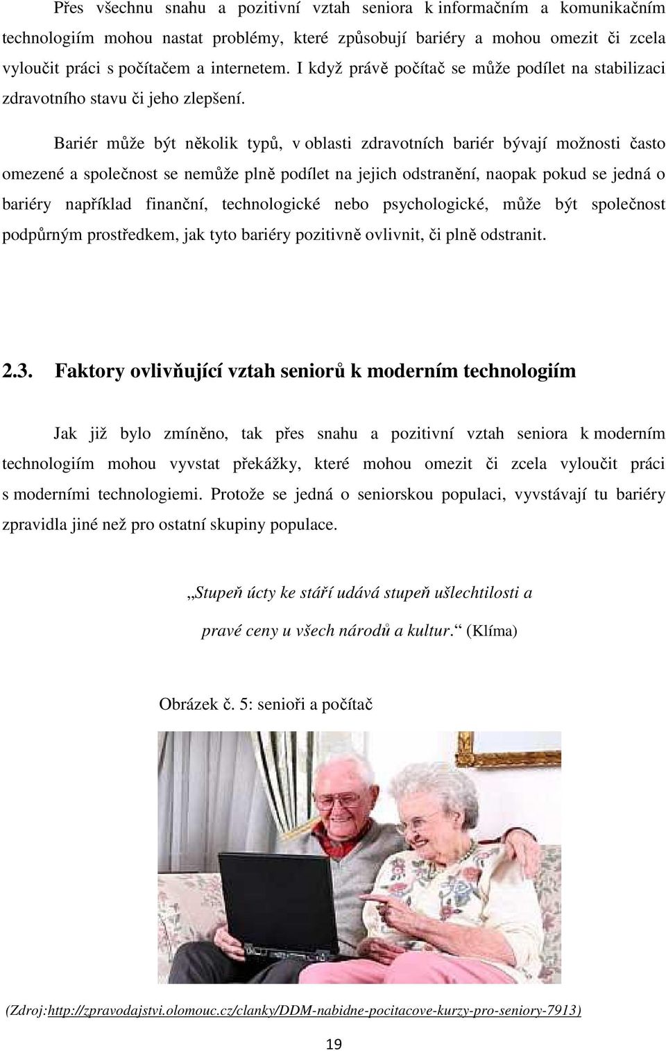 Bariér může být několik typů, v oblasti zdravotních bariér bývají možnosti často omezené a společnost se nemůže plně podílet na jejich odstranění, naopak pokud se jedná o bariéry například finanční,