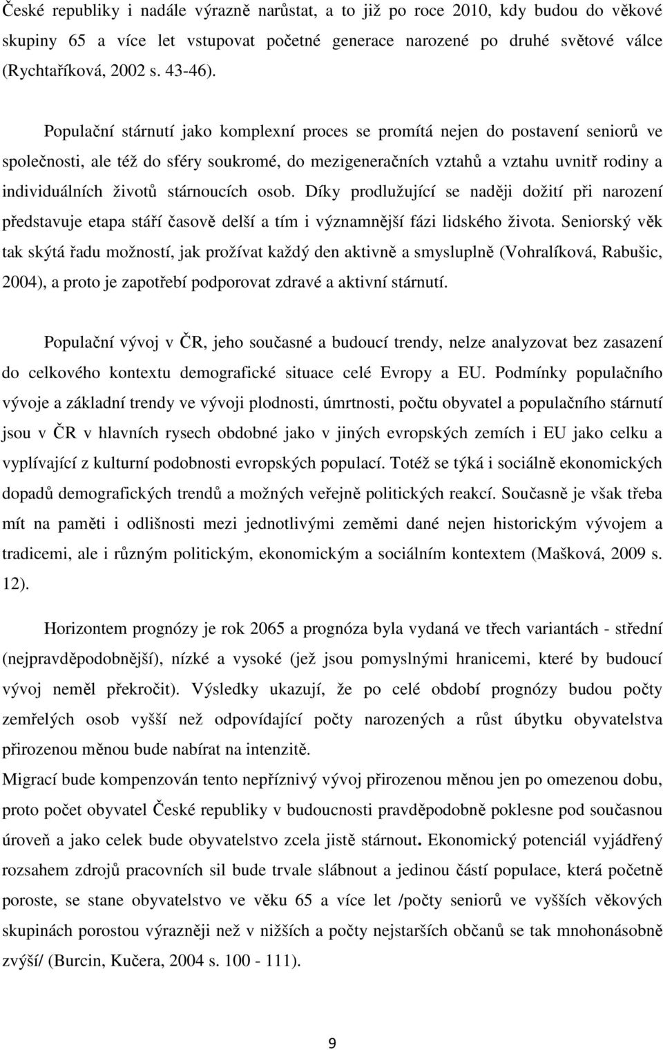 stárnoucích osob. Díky prodlužující se naději dožití při narození představuje etapa stáří časově delší a tím i významnější fázi lidského života.