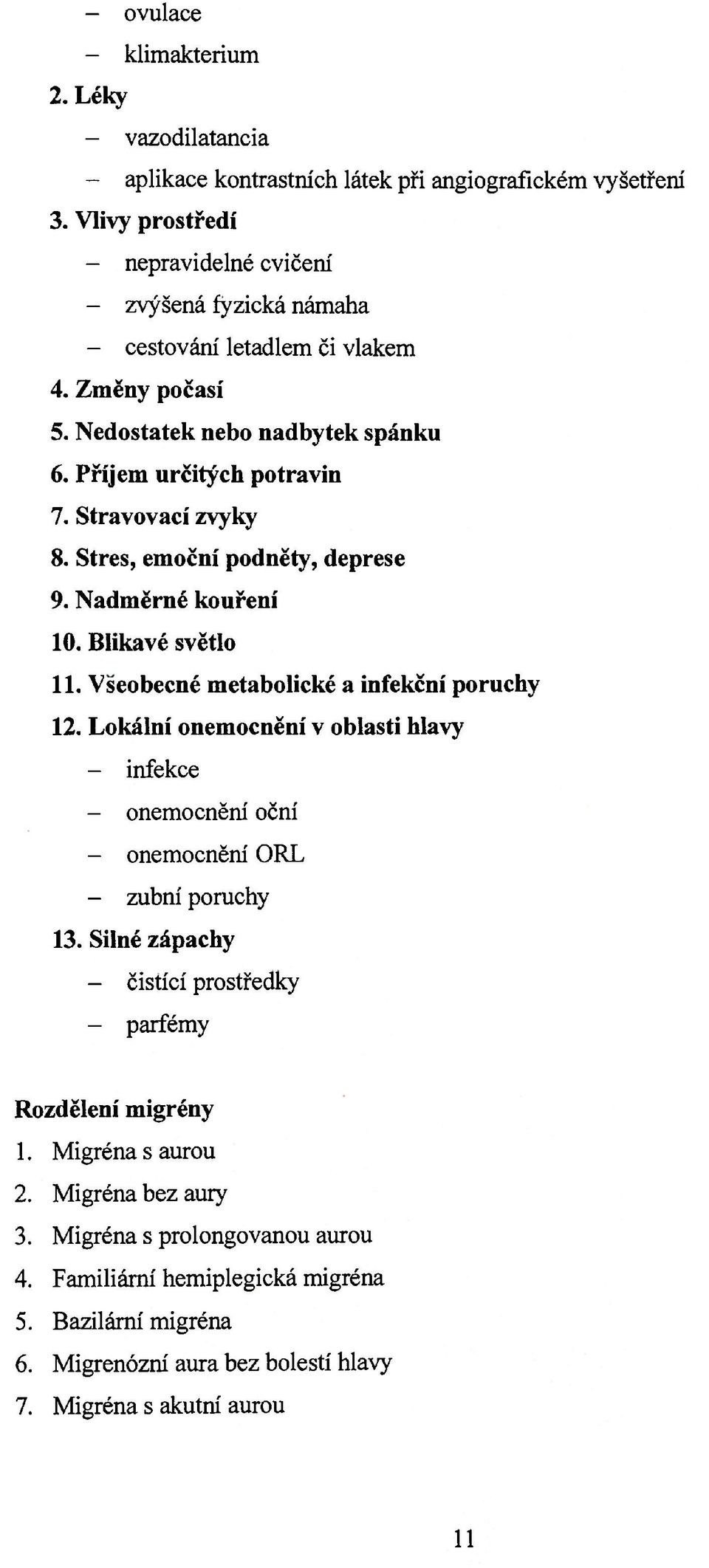 Stres, emoční podněty, deprese 9. Nadměrné kouření 10. Blikavé světlo 11. Všeobecné metabolické a infekční poruchy 12.