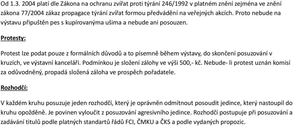 Protesty: Protest lze podat pouze z formálních důvodů a to písemně během výstavy, do skončení posuzování v kruzích, ve výstavní kanceláři. Podmínkou je složení zálohy ve výši 500,- kč.