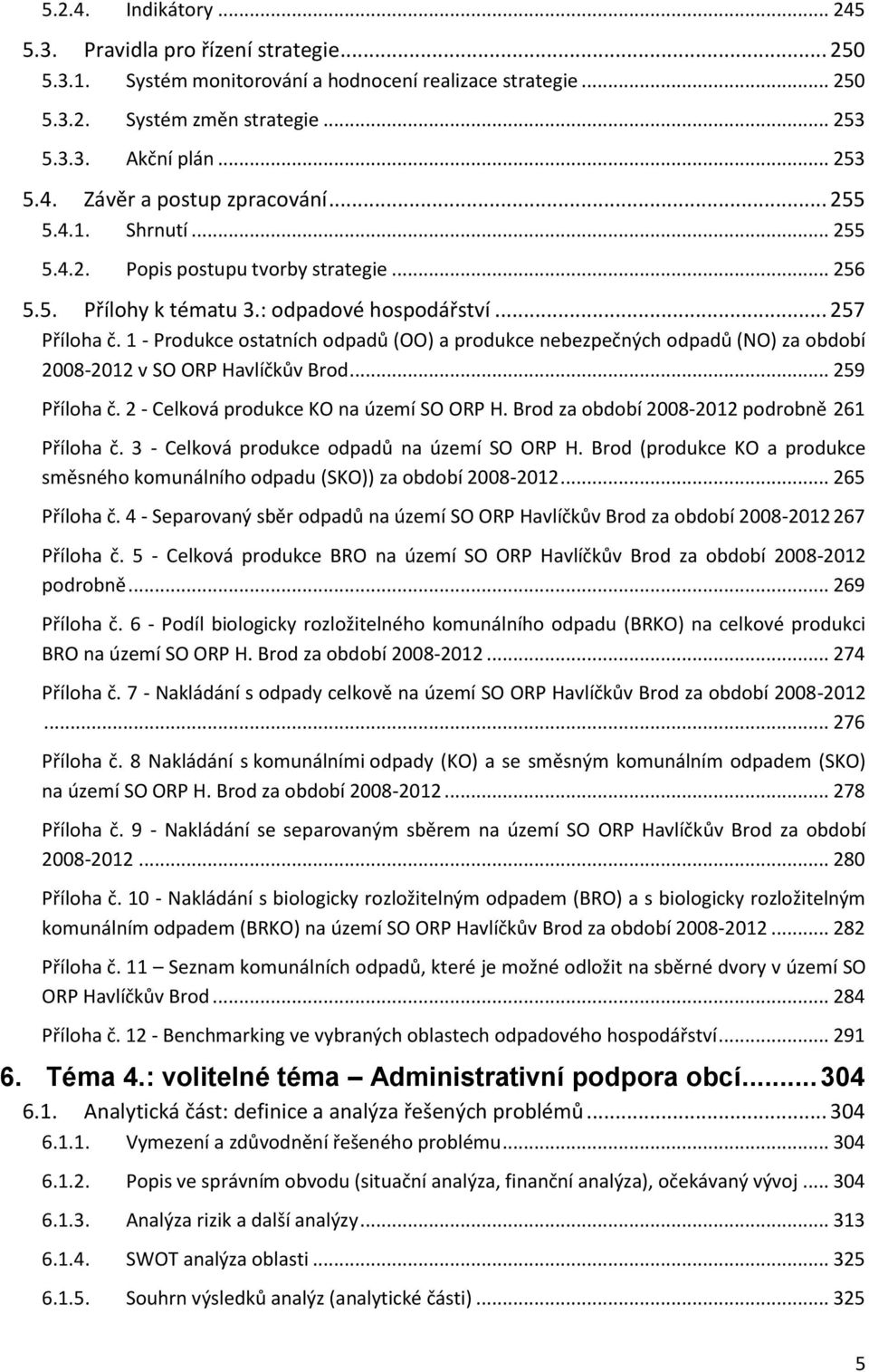 1 - Produkce ostatních odpadů (OO) a produkce nebezpečných odpadů (NO) za období 2008-2012 v SO ORP Havlíčkův Brod... 259 Příloha č. 2 - Celková produkce KO na území SO ORP H.