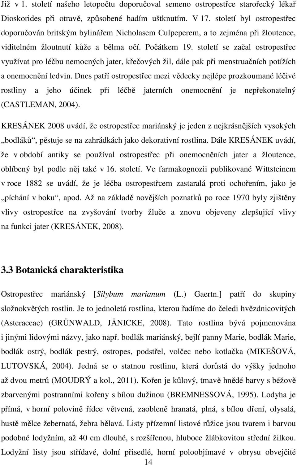 století se začal ostropestřec využívat pro léčbu nemocných jater, křečových žil, dále pak při menstruačních potížích a onemocnění ledvin.