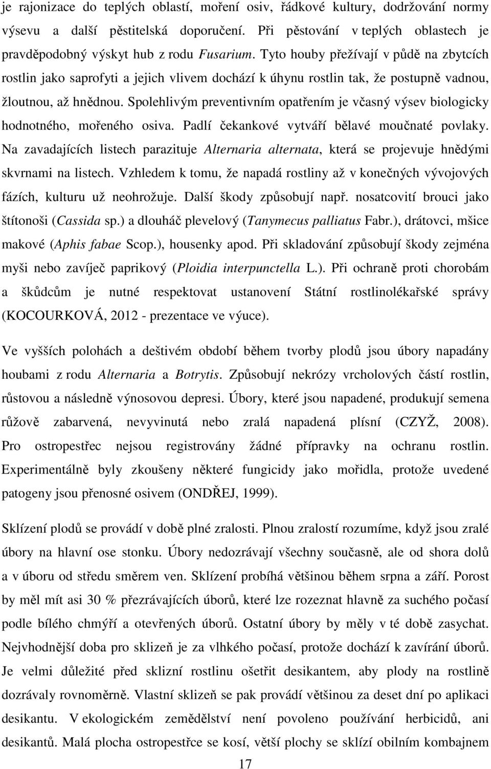 Spolehlivým preventivním opatřením je včasný výsev biologicky hodnotného, mořeného osiva. Padlí čekankové vytváří bělavé moučnaté povlaky.