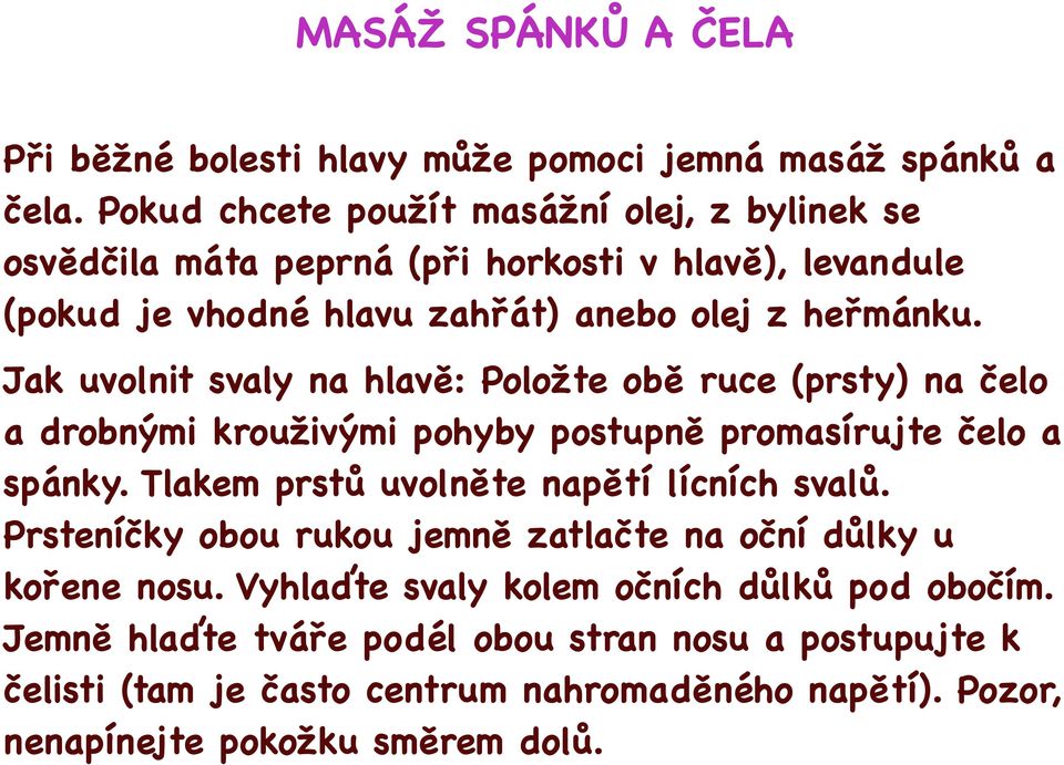 Jak uvolnit svaly na hlavě: Položte obě ruce (prsty) na čelo a drobnými krouživými pohyby postupně promasírujte čelo a spánky.