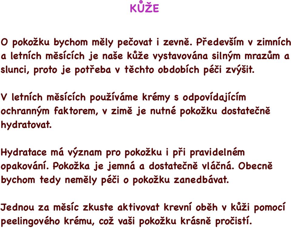 V letních měsících používáme krémy s odpovídajícím ochranným faktorem, v zimě je nutné pokožku dostatečně hydratovat.