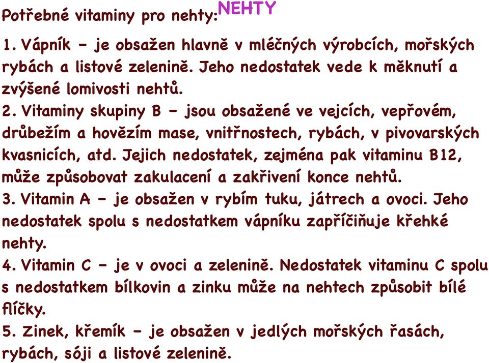 Jejich nedostatek, zejména pak vitaminu B12, může způsobovat zakulacení a zakřivení konce nehtů. 3. Vitamin A je obsažen v rybím tuku, játrech a ovoci.