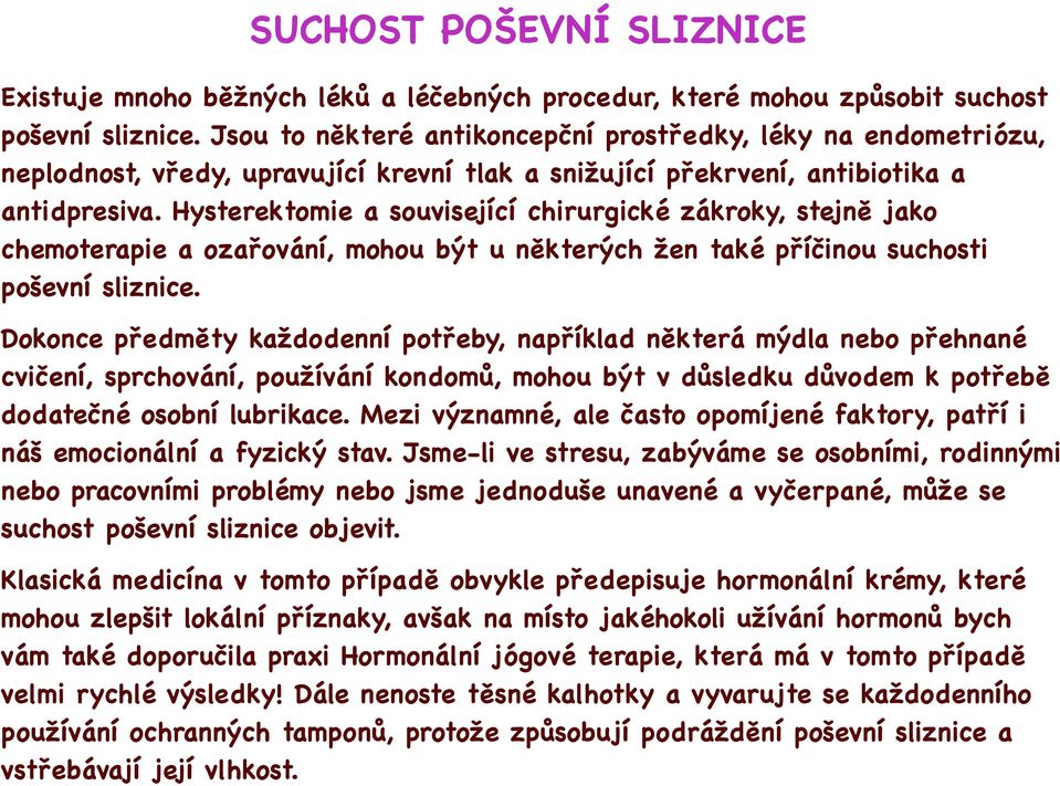 Hysterektomie a související chirurgické zákroky, stejně jako chemoterapie a ozařování, mohou být u některých žen také příčinou suchosti poševní sliznice.