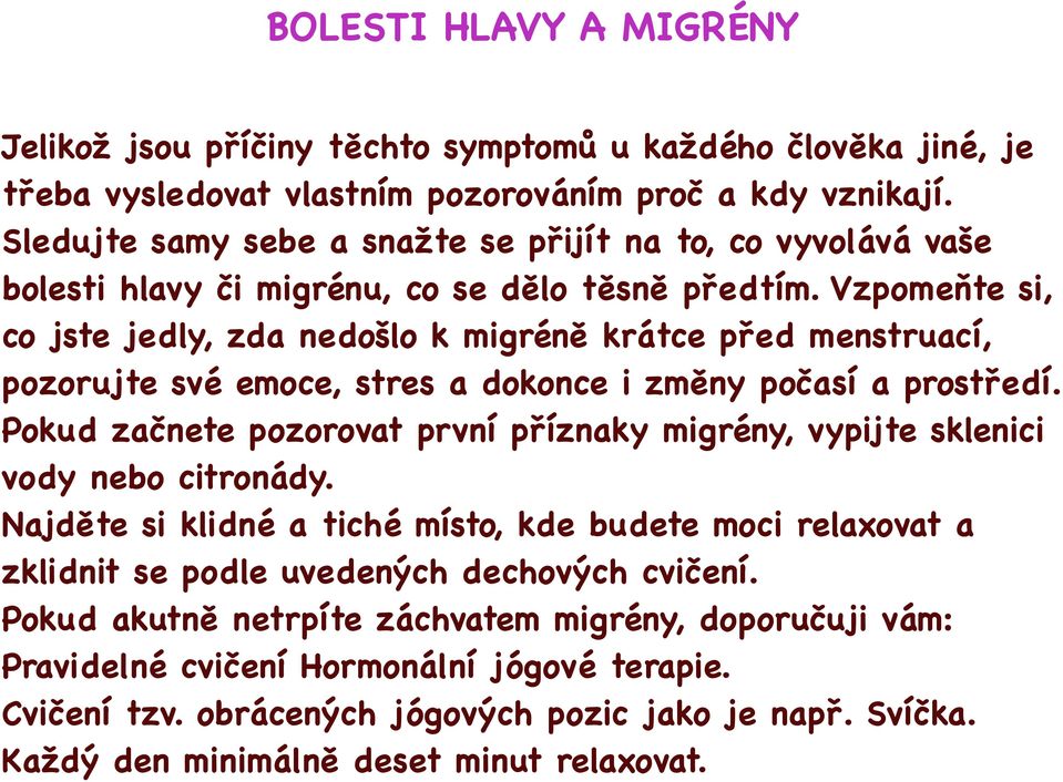 Vzpomeňte si, co jste jedly, zda nedošlo k migréně krátce před menstruací, pozorujte své emoce, stres a dokonce i změny počasí a prostředí.