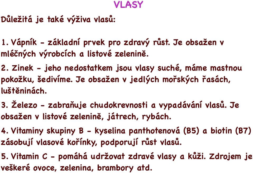 Železo - zabraňuje chudokrevnosti a vypadávání vlasů. Je obsažen v listové zelenině, játrech, rybách. 4.