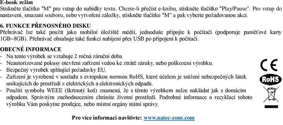 FUNKCE PŘENOSNÉHO DISKU Přehrávač lze také použít jako mobilní úložiště médií, jednoduše připojte k počítači (podporuje paměťové karty 1GB~8GB).