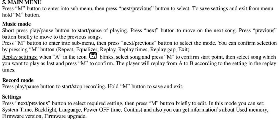 Press M button to enter into sub-menu, then press next/previous button to select the mode. You can confirm selection by pressing M button (Repeat, Equalizer, Replay, Replay times, Replay gap, Exit).