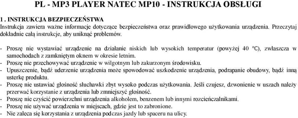 - Proszę nie wystawiać urządzenie na działanie niskich lub wysokich temperatur (powyżej 40 ), zwłaszcza w samochodach z zamkniętym oknem w okresie letnim.