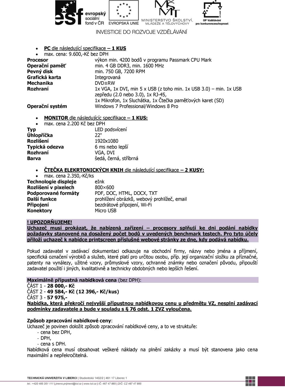 0), 1x RJ-45, 1x Mikrofon, 1x Sluchátka, 1x Čtečka paměťových karet (SD) Operační systém Windows 7 Professional/Windows 8 Pro MONITOR dle následujícíc specifikace 1 KUS: max. cena 2.