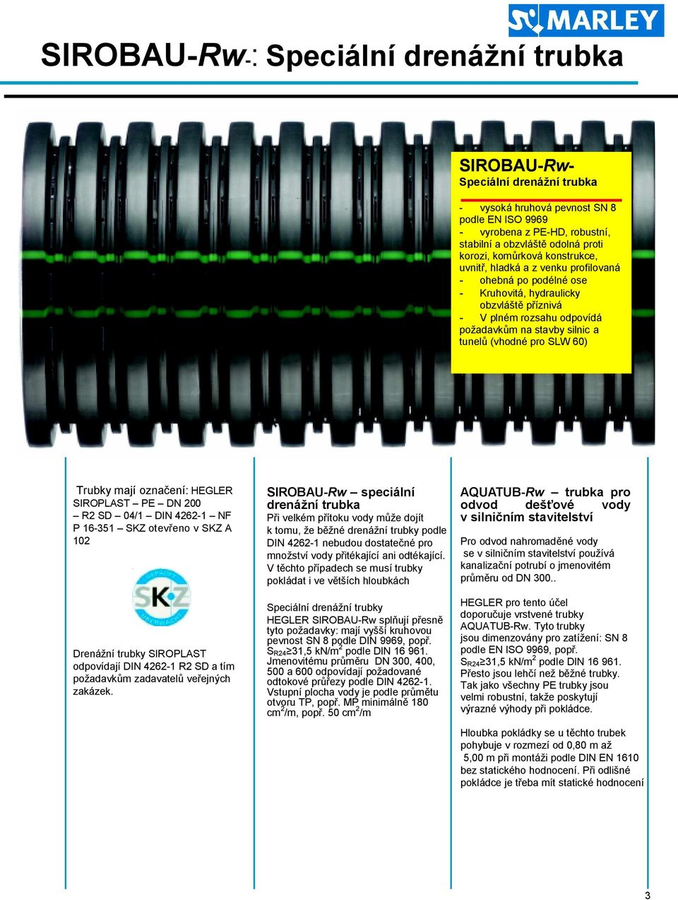 hladká a z venku profilovaná ohebná po podélné ose Kruhovitá, hydraulicky obzvlá p íznivá V plném rozsahu odpovídá po adavk m na stavby silnic a tunel (vhodné pro SLW 60) Trubky mají ozna ení: HEGLER