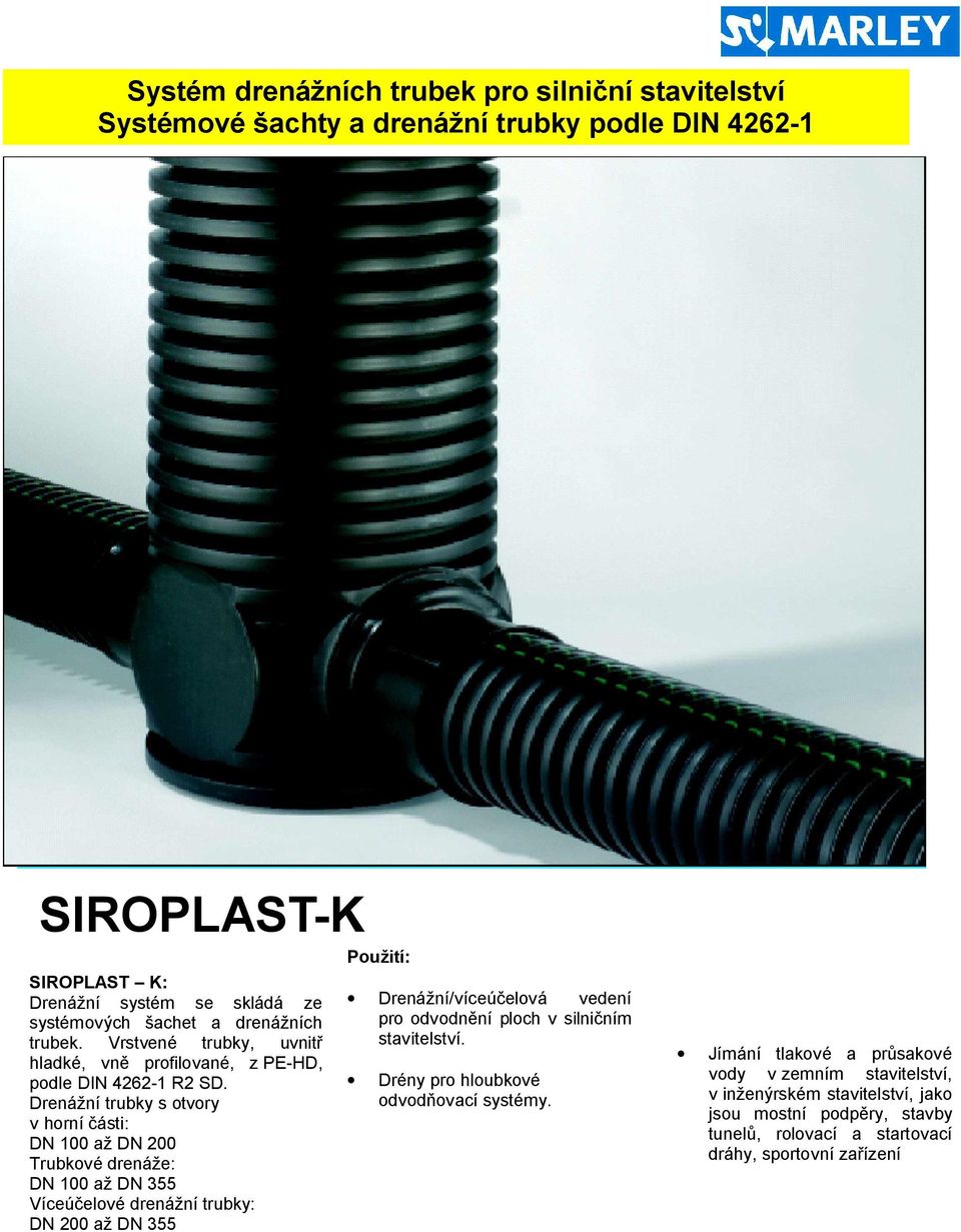 Drená ní trubky s otvory v horní ásti: DN 100 a DN 200 Trubkové drená e: DN 100 a DN 355 Víceú elové drená ní trubky: DN 200 a DN 355 Pou ití: Drená ní/víceú elová vedení pro