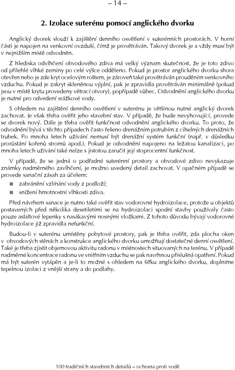 Pokud je prostor anglického dvorku shora otevřen nebo je zde kryt ocelovým roštem, je zároveň také provětráván prouděním venkovního vzduchu.