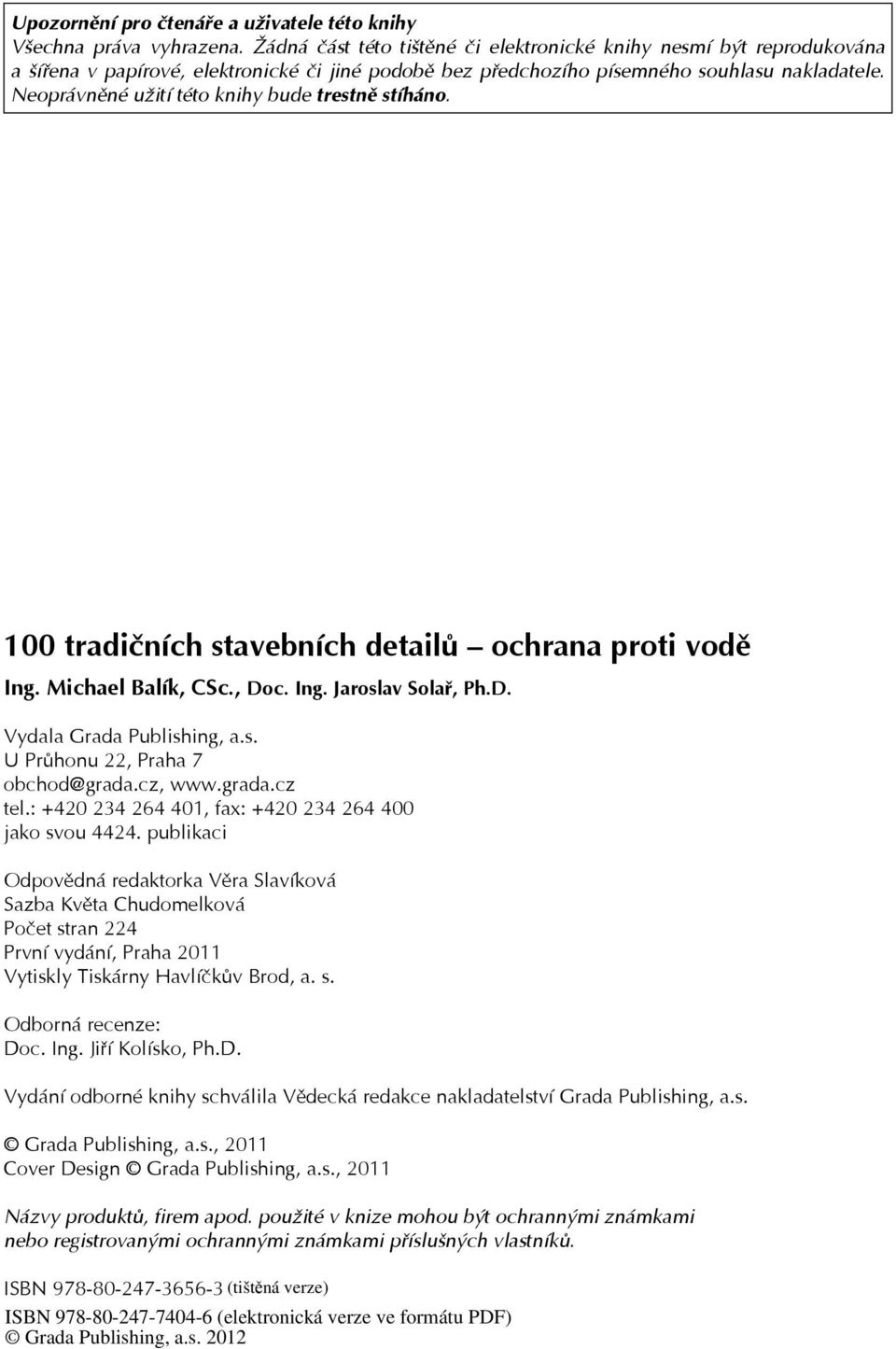 Neoprávněné užití této knihy bude trestně stíháno. 100 tradičních stavebních detailů ochrana proti vodě Ing. Michael Balík, CSc., Doc. Ing. Jaroslav Solař, Ph.D. Vydala Grada Publishing, a.s. U Průhonu 22, Praha 7 obchod@grada.